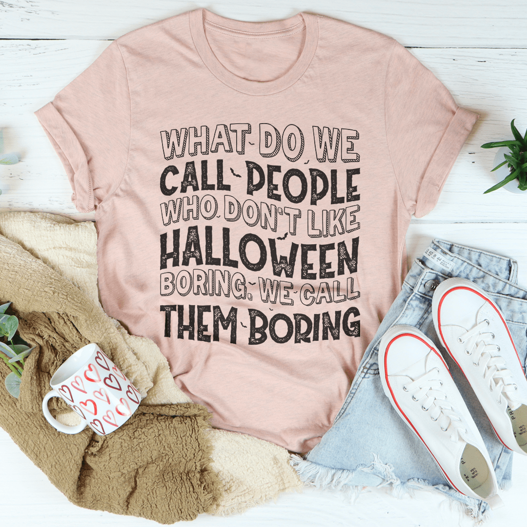 A comfortable t-shirt featuring the phrase 'What Do We Call People Who Don't Like Halloween', made from soft cotton with durable stitching.