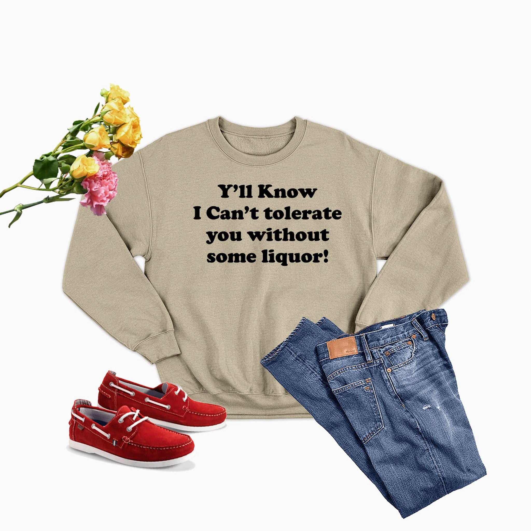 Yall Know I Cant Tolerate You Without Some Liquor Sweat Shirt featuring a cozy fleece design and adjustable cuffs.