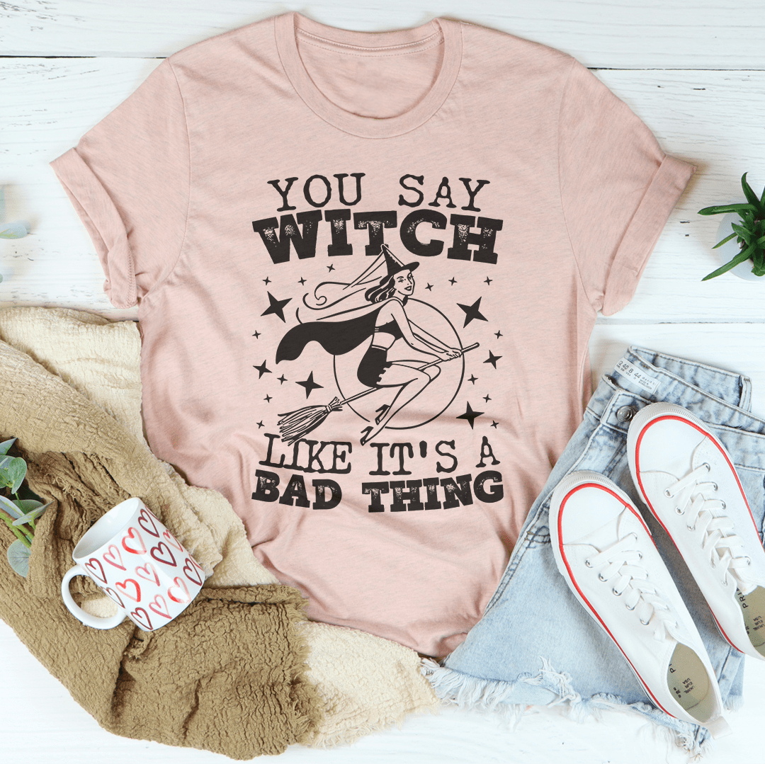 A stylish black t-shirt with the phrase 'You Say Witch Like It's A Bad Thing' printed in white, showcasing its comfortable fit and durable design.