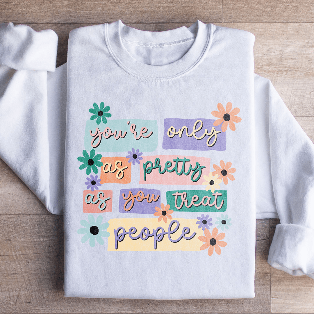 Cozy 'You're Only As Pretty As You Treat People' sweats featuring unique designs by top artists, made from cotton/poly fleece blend.