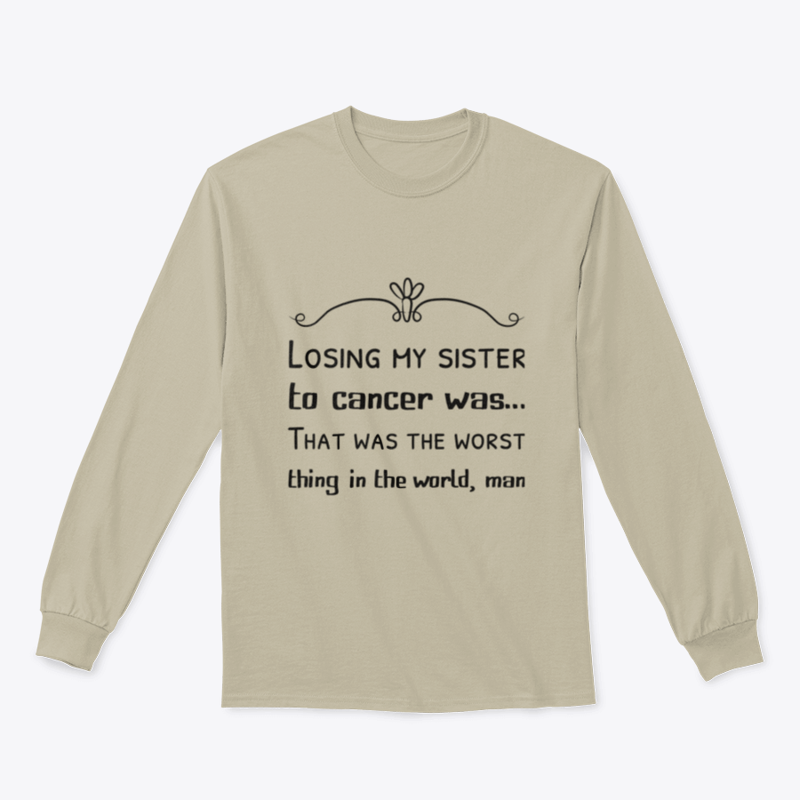 A soft cotton t-shirt featuring the phrase 'Losing My Sister To Cancer Was… That Was The Worst Thing In The World', symbolizing remembrance and love.