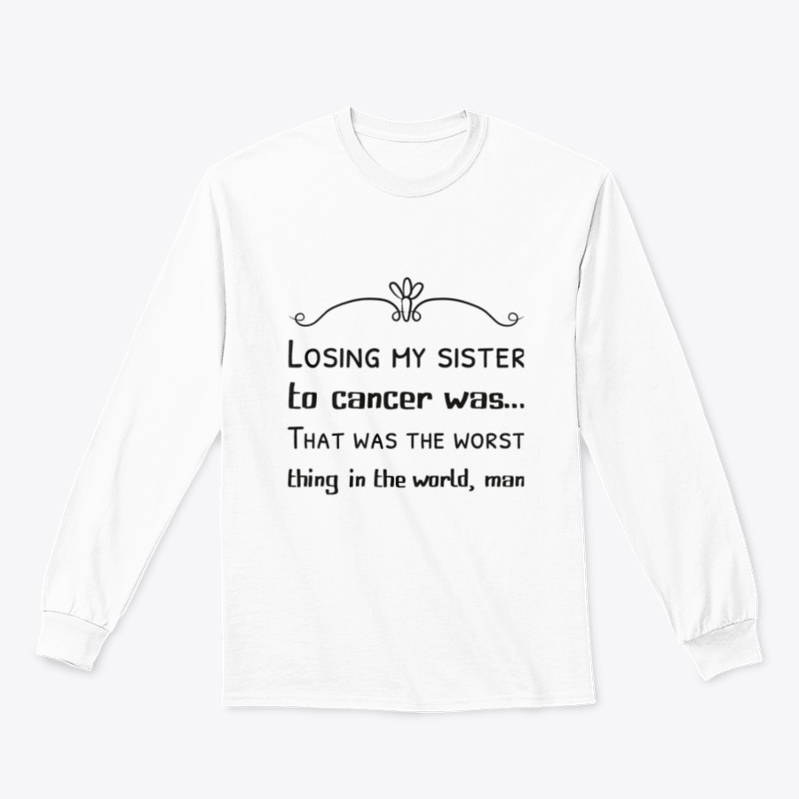 A soft cotton t-shirt featuring the phrase 'Losing My Sister To Cancer Was… That Was The Worst Thing In The World', symbolizing remembrance and love.