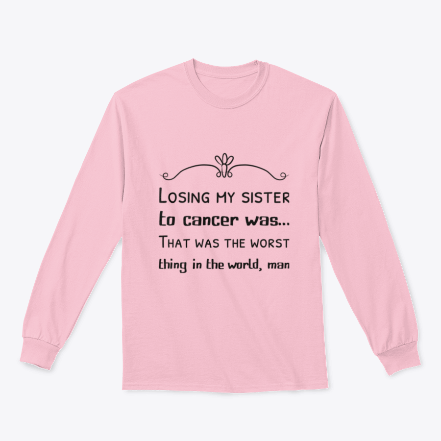 A soft cotton t-shirt featuring the phrase 'Losing My Sister To Cancer Was… That Was The Worst Thing In The World', symbolizing remembrance and love.