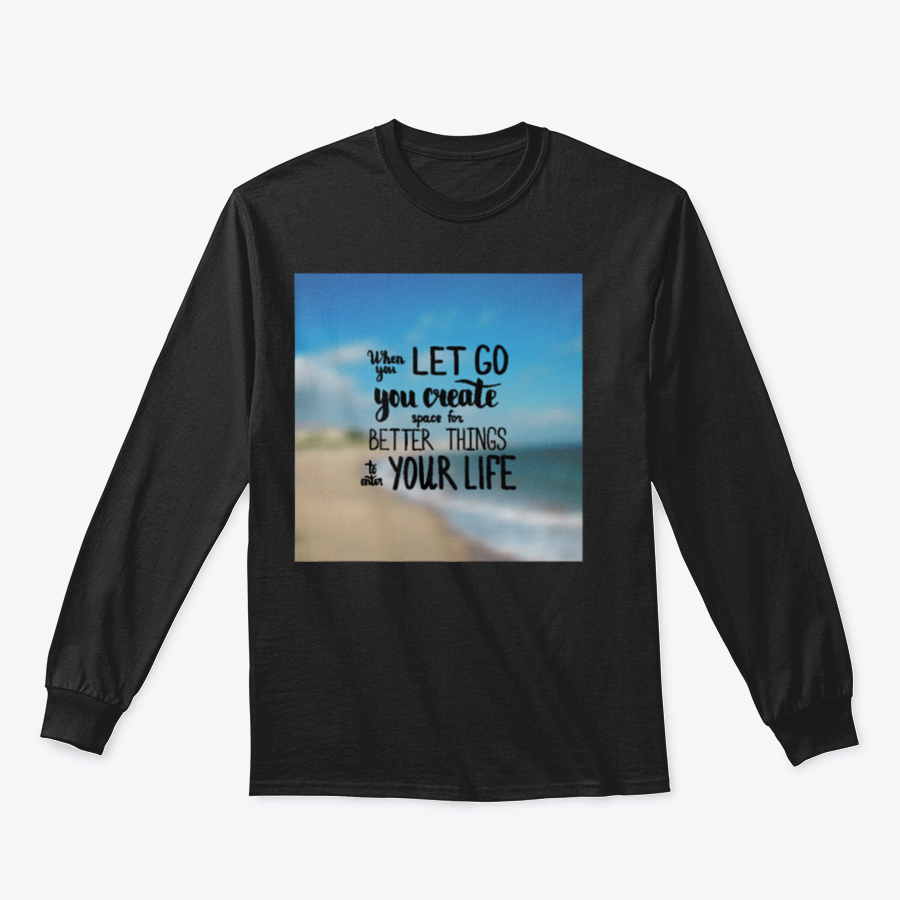 A motivational t-shirt featuring the quote 'When You Let Go You Create Space For Better Things To Enter Your Life', made from a soft cotton/polyester blend.