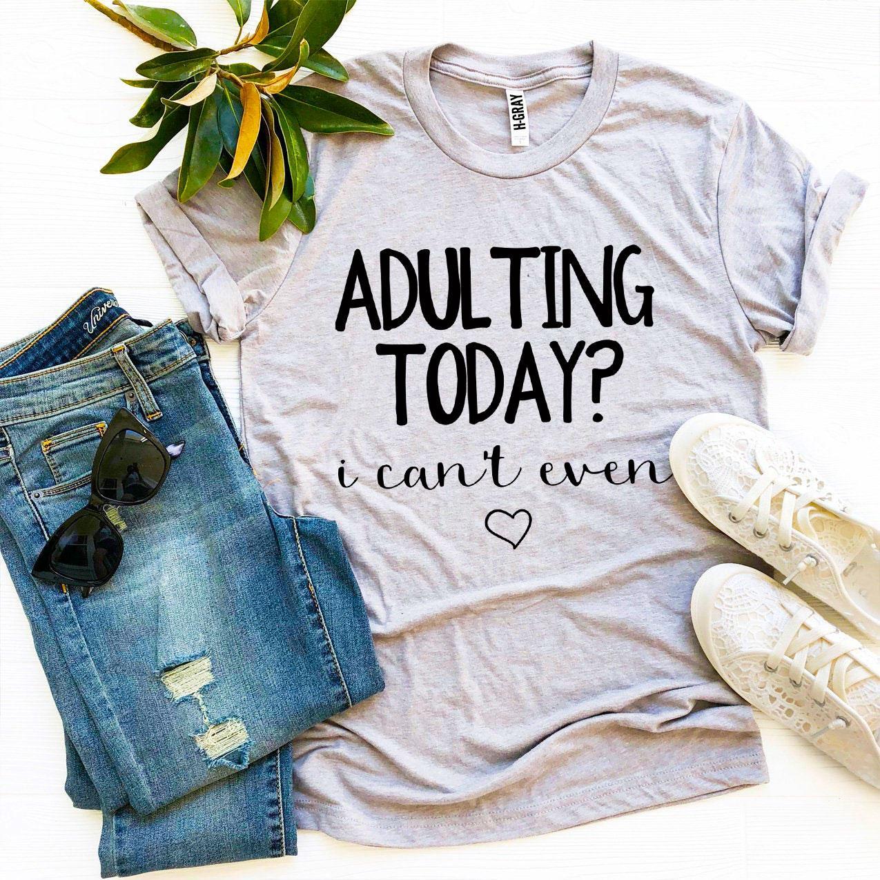 Adulting Today? I Can’t Even T-shirt in premium ring spun cotton, featuring a humorous print, available in various sizes.