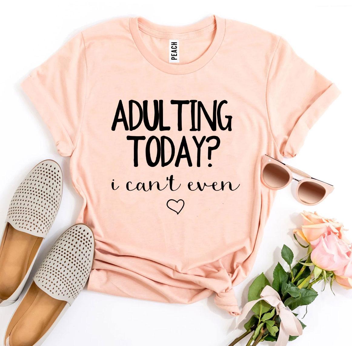 Adulting Today? I Can’t Even T-shirt in premium ring spun cotton, featuring a humorous print, available in various sizes.