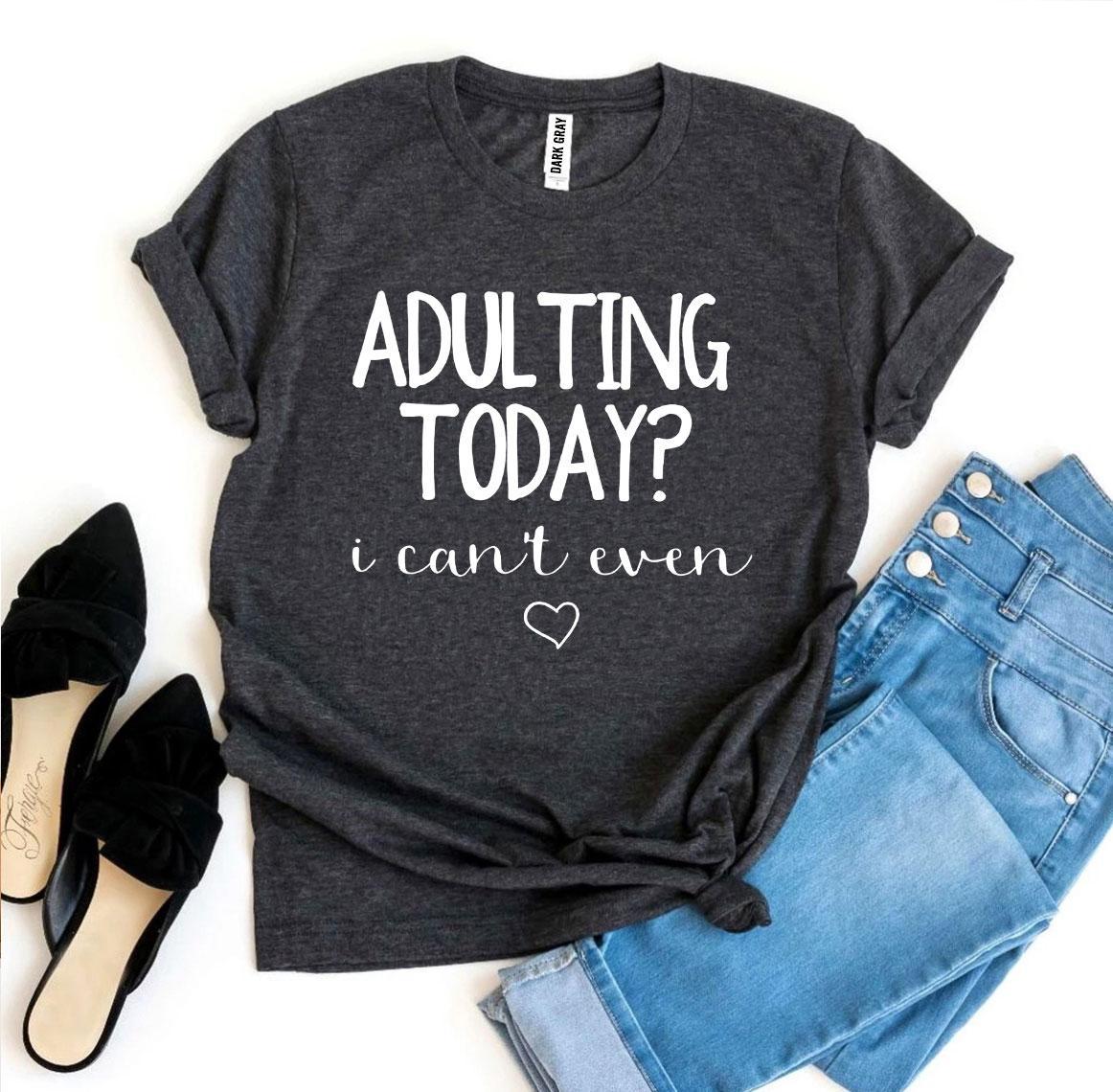 Adulting Today? I Can’t Even T-shirt in premium ring spun cotton, featuring a humorous print, available in various sizes.