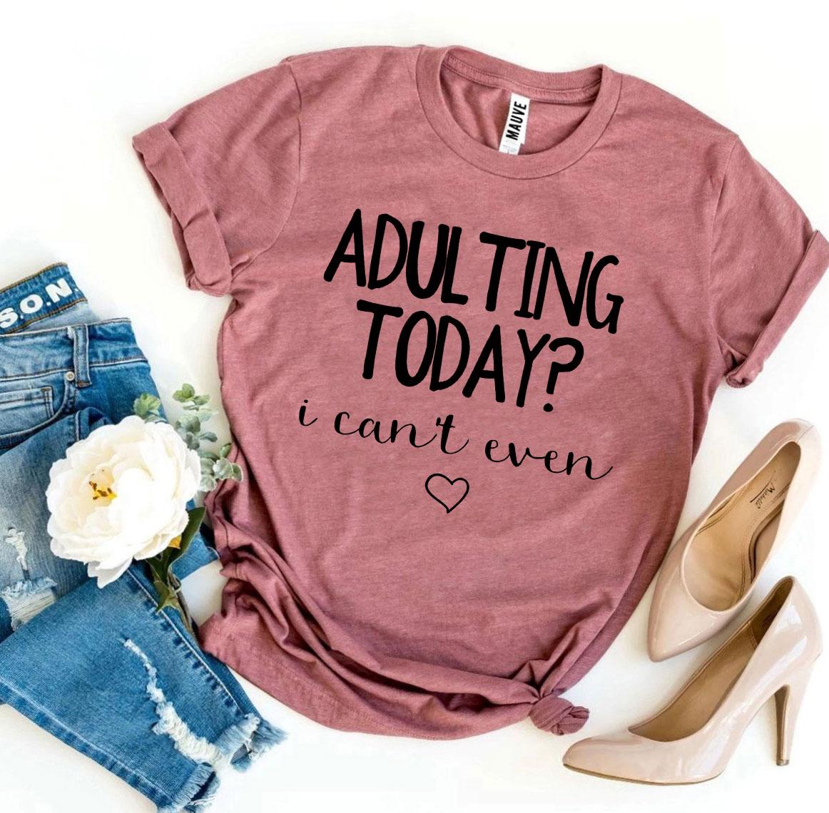 Adulting Today? I Can’t Even T-shirt in premium ring spun cotton, featuring a humorous print, available in various sizes.