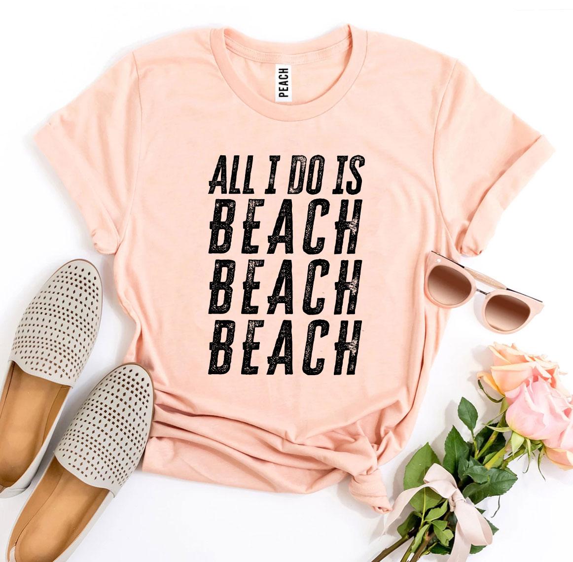 All I Do Is Beach Beach Beach T-shirt in various sizes, showcasing its soft cotton fabric and vibrant print design.