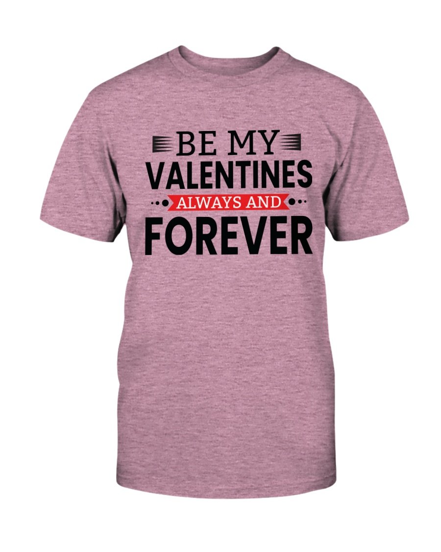 Be My Valentines Always And Forever Shirt in various colors, showcasing its soft fabric and stylish design.