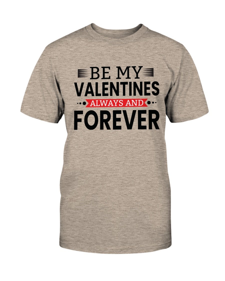 Be My Valentines Always And Forever Shirt in various colors, showcasing its soft fabric and stylish design.