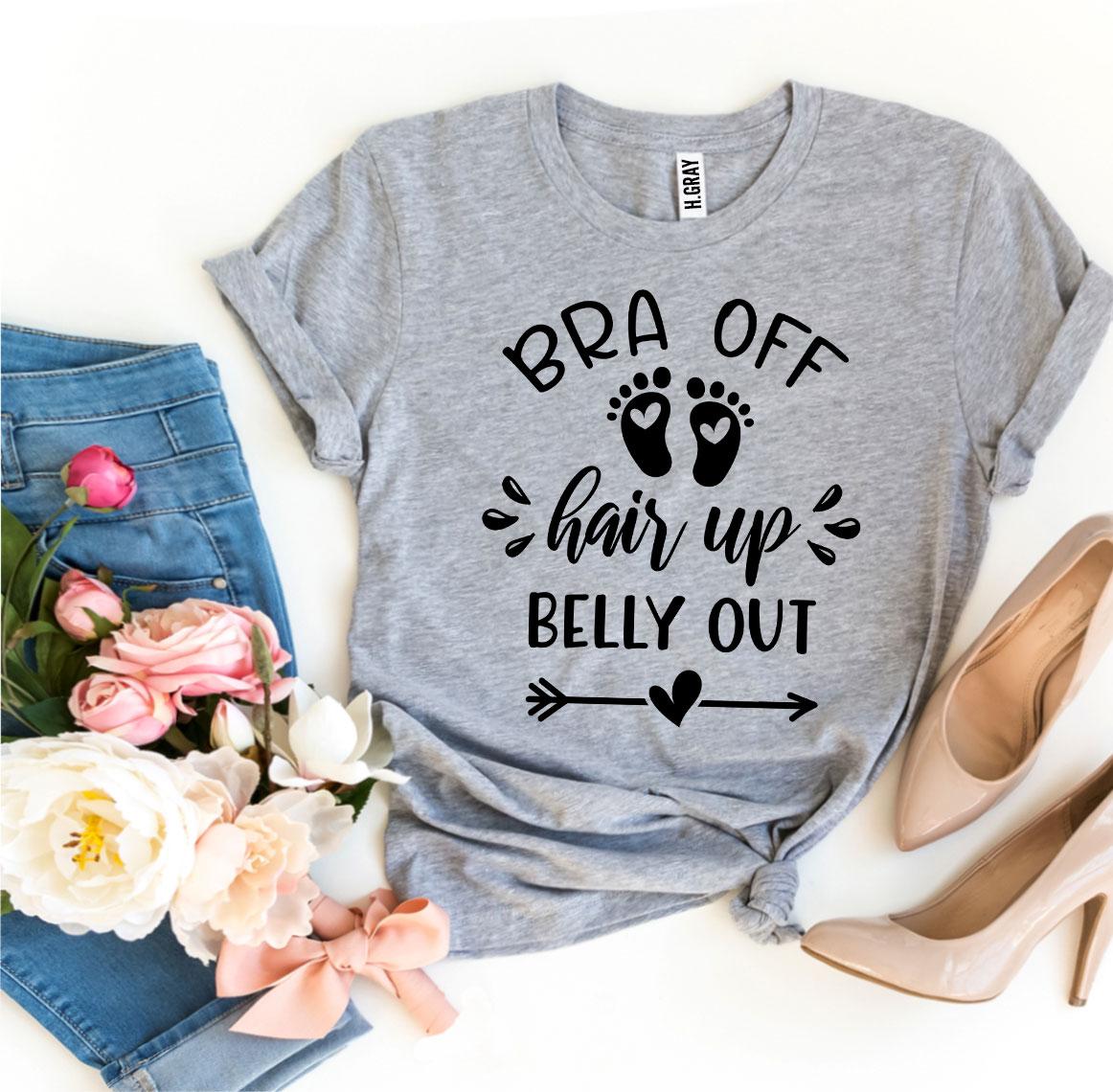 Bra Off Hair Up Belly Out T-shirt in premium ring spun cotton, showcasing its soft feel and stylish design.