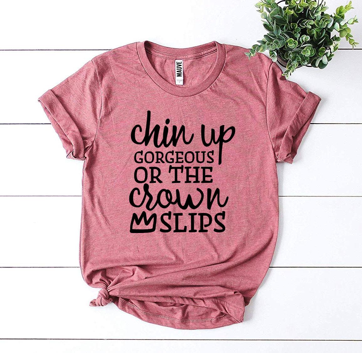 Chin Up Gorgeous Or The Crown Slips T-shirt in premium ring spun cotton with vibrant print design.