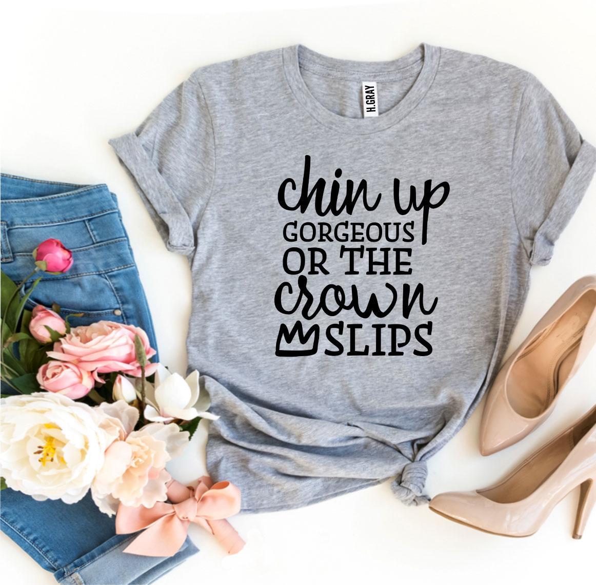 Chin Up Gorgeous Or The Crown Slips T-shirt in premium ring spun cotton with vibrant print design.