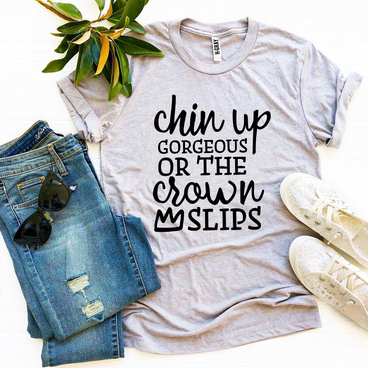 Chin Up Gorgeous Or The Crown Slips T-shirt in premium ring spun cotton with vibrant print design.