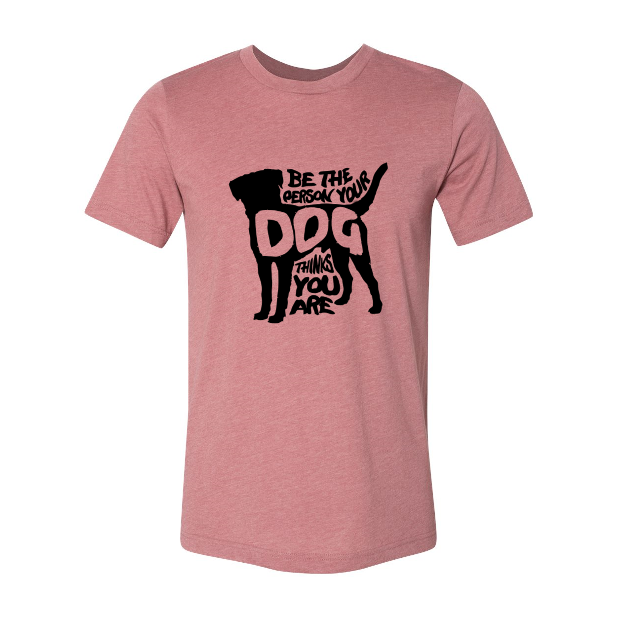 DT0521 Be The Person Your Dog Thinks You Are Shirt in various colors, showcasing its comfortable fit and high-quality print.