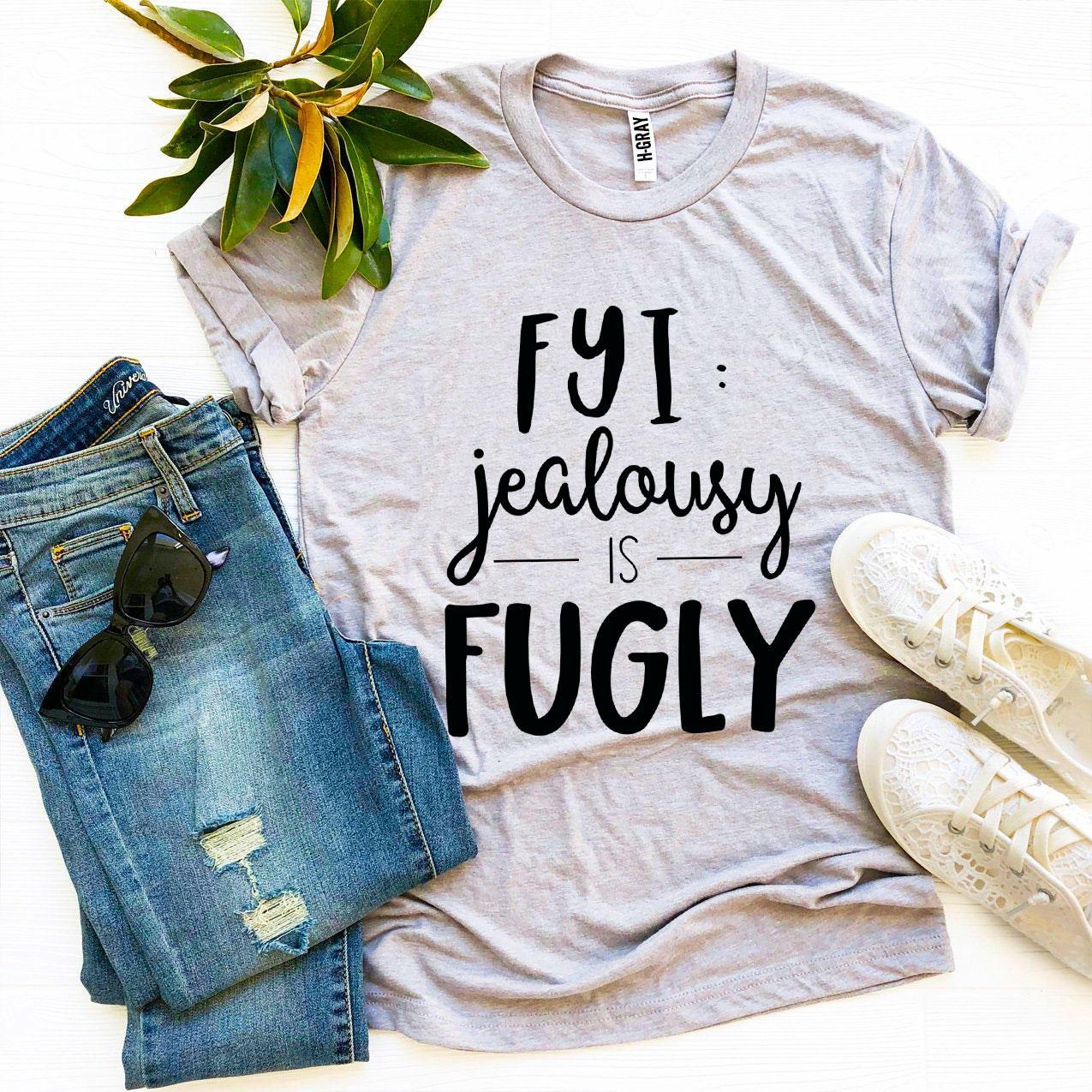 Fyi Jealousy Is Fugly T-shirt in premium ring spun cotton with vibrant flex print design.