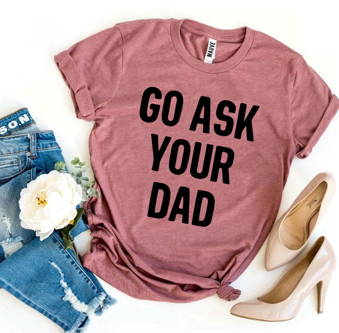 Go Ask Your Dad T-shirt made from premium ring spun cotton, featuring a humorous design and available in various sizes.