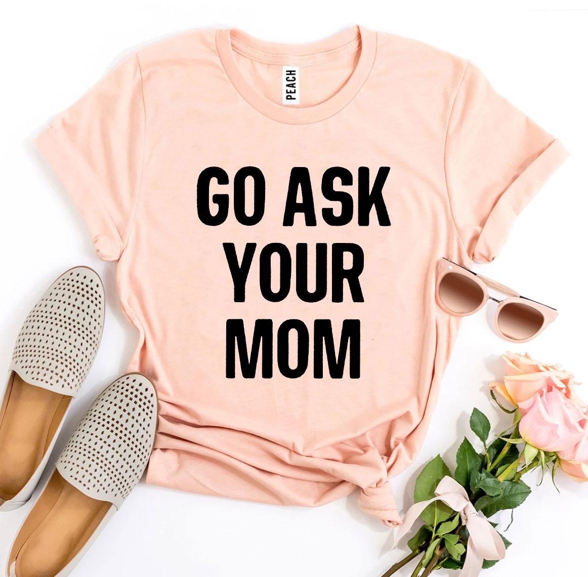 Go Ask Your Mom T-shirt made from premium ring spun cotton, featuring a humorous design and soft textile flex print.