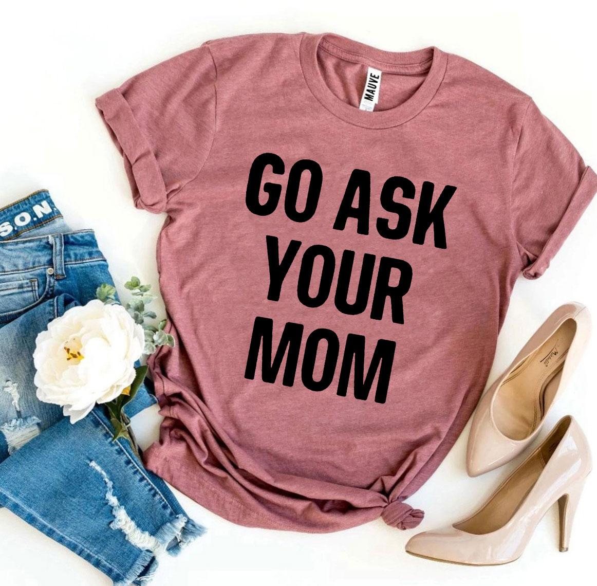 Go Ask Your Mom T-shirt made from premium ring spun cotton, featuring a humorous design and soft textile flex print.