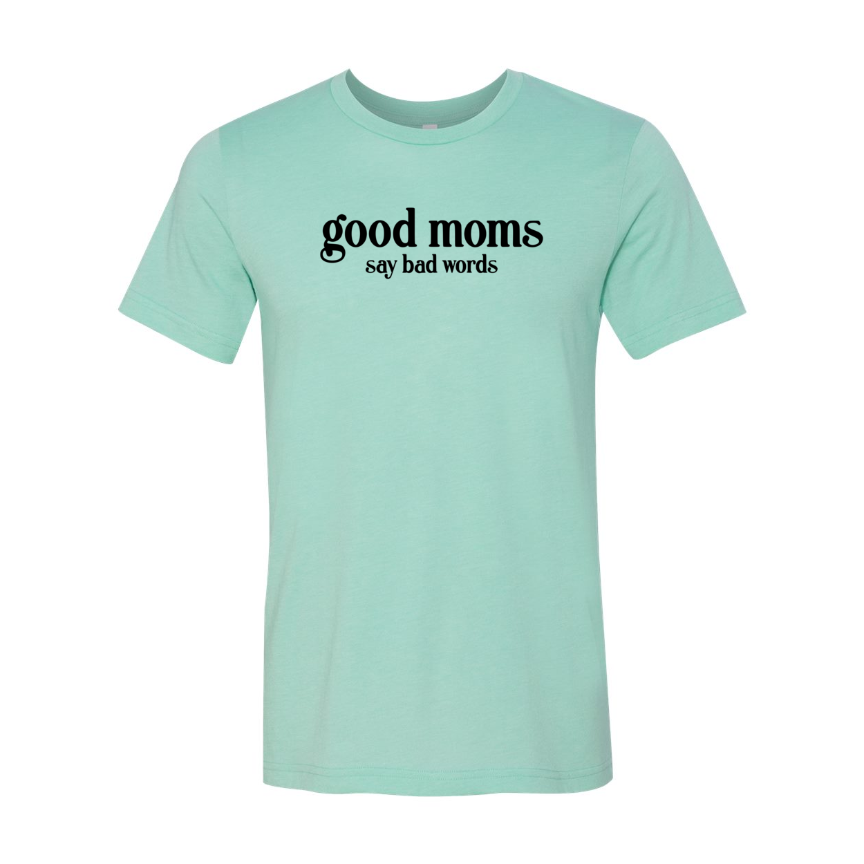 A stylish unisex T-shirt with the phrase 'Good Moms Say Bad Words' printed on it, showcasing its comfortable fit and vibrant color options.