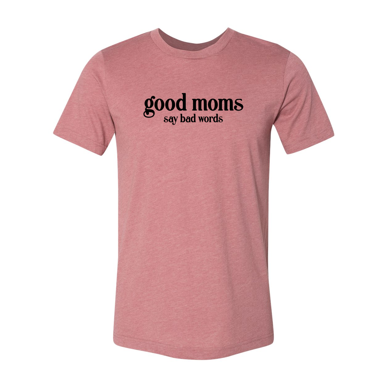 A stylish unisex T-shirt with the phrase 'Good Moms Say Bad Words' printed on it, showcasing its comfortable fit and vibrant color options.