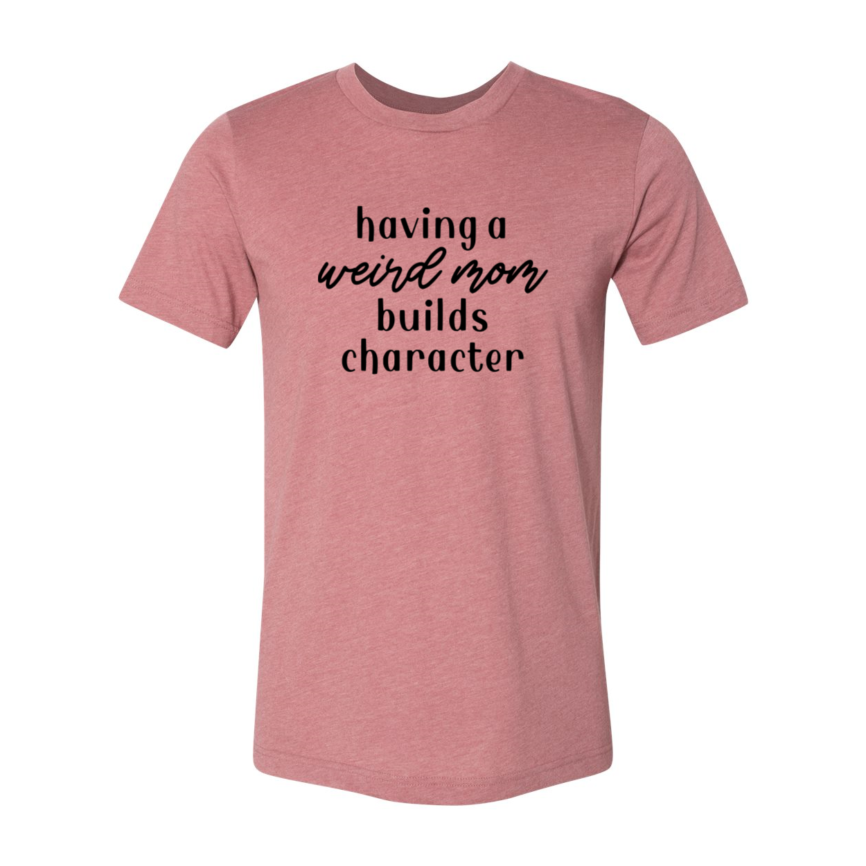 A unisex T-shirt featuring the slogan 'Having A Weird Mom Builds Character' in vibrant print, made from soft ring spun cotton.