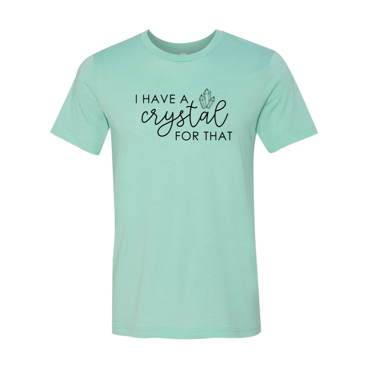 Unisex T-shirt featuring the phrase 'I Have A Crystal For That' in vibrant colors, made from soft ring spun cotton.