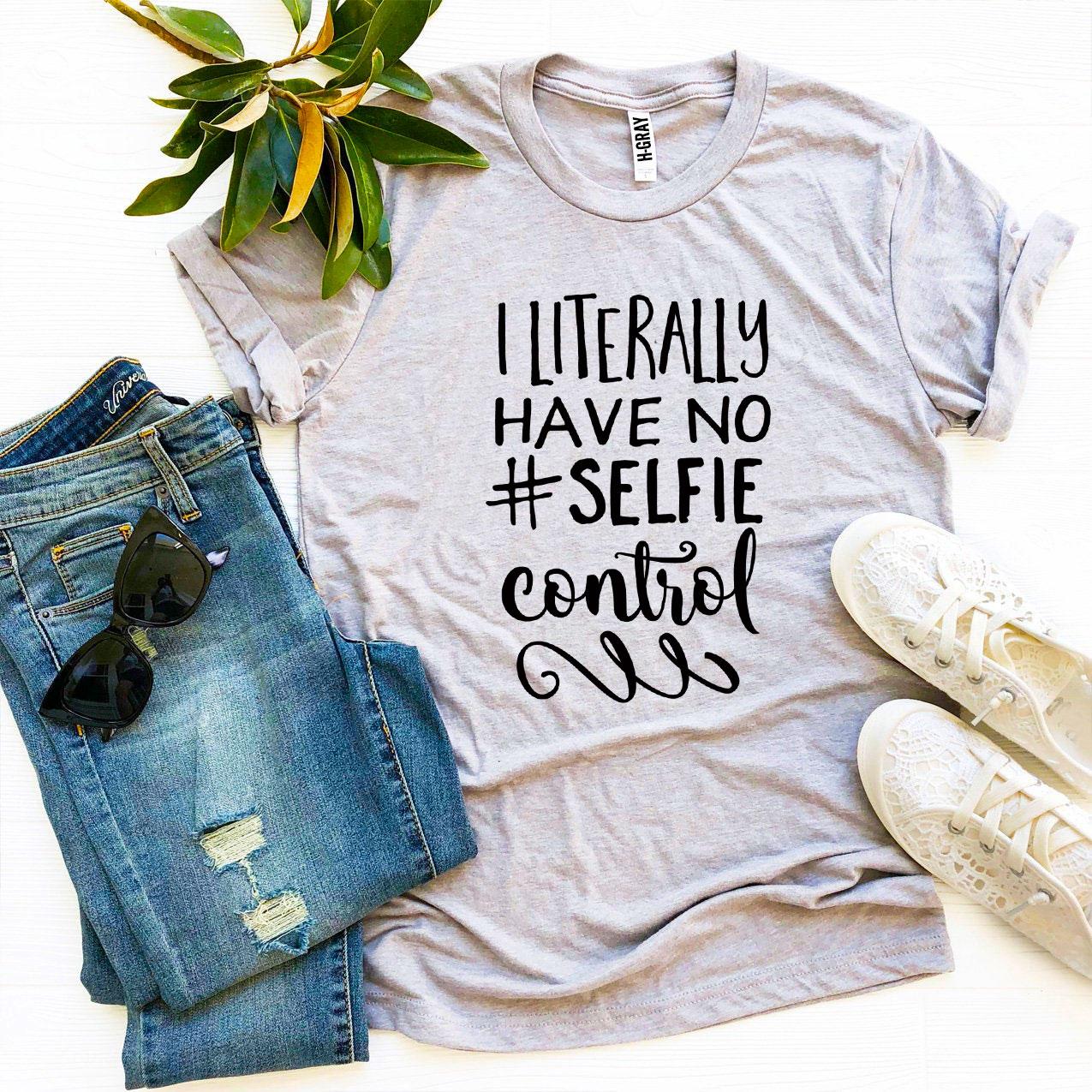 I Literally Have No #Selfie Control T-shirt in premium ring spun cotton, featuring a humorous print and available in various sizes.