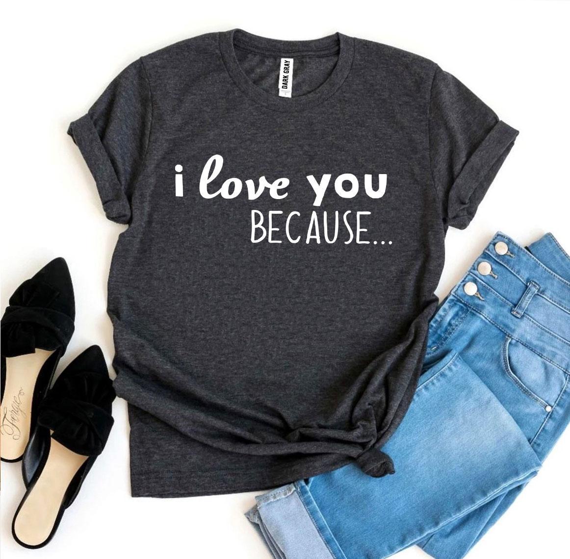 I Love You Because T-shirt made of premium ring spun cotton with a soft textile flex print, available in various sizes.