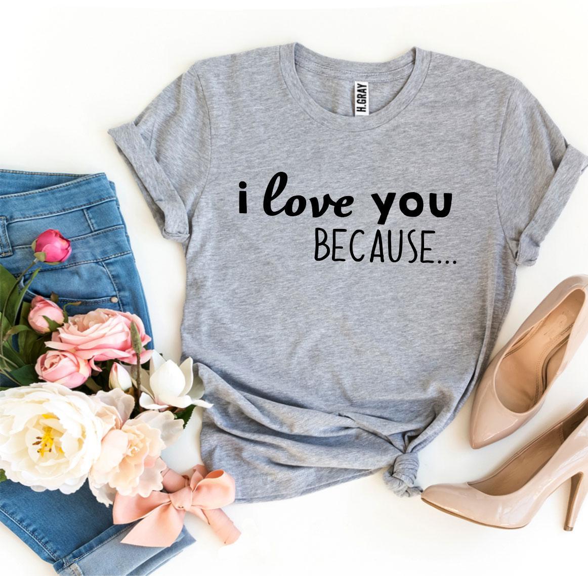 I Love You Because T-shirt made of premium ring spun cotton with a soft textile flex print, available in various sizes.