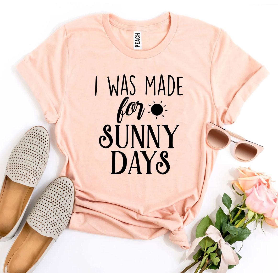 I Was Made For Sunny Days T-shirt in vibrant colors, showcasing soft fabric and stylish design.