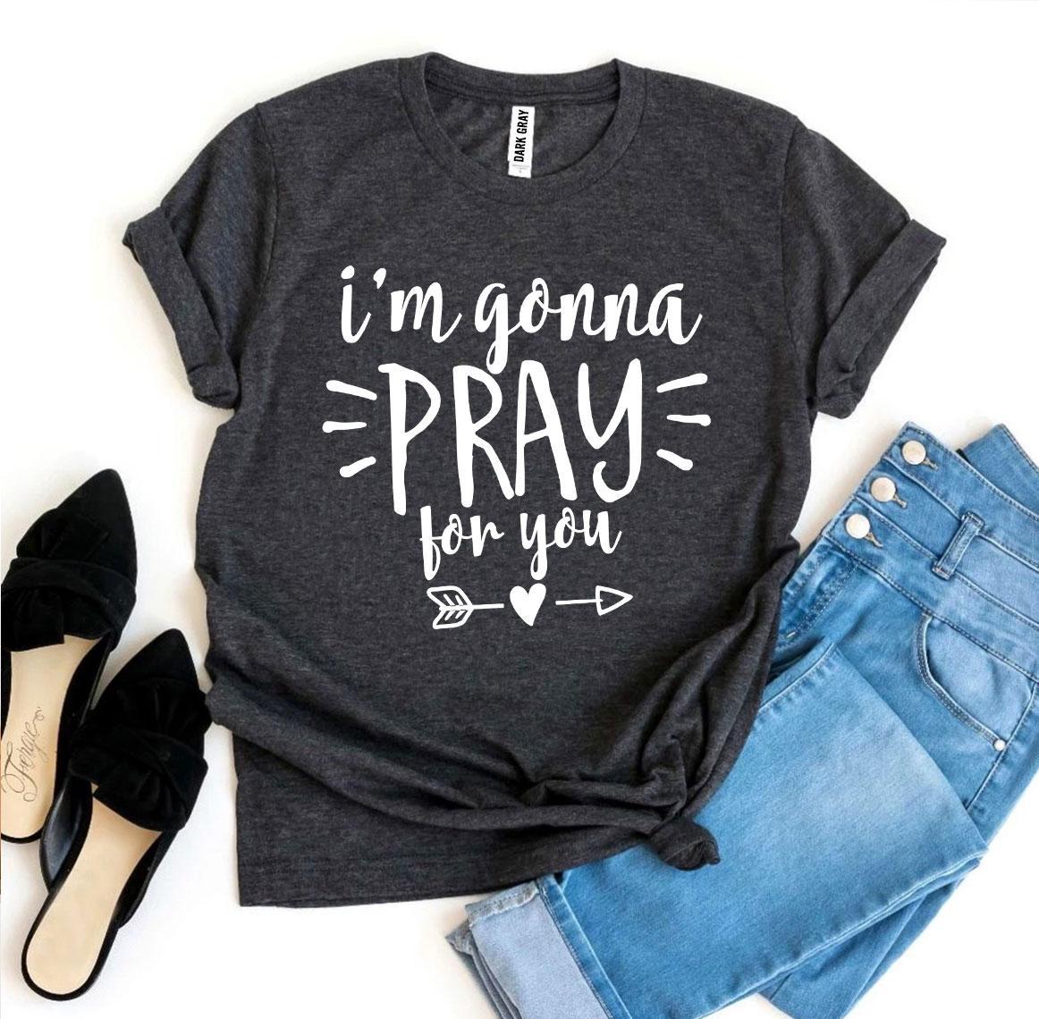 I’m Gonna Pray For You T-shirt made of premium ring spun cotton with a stylish design and soft textile flex print.