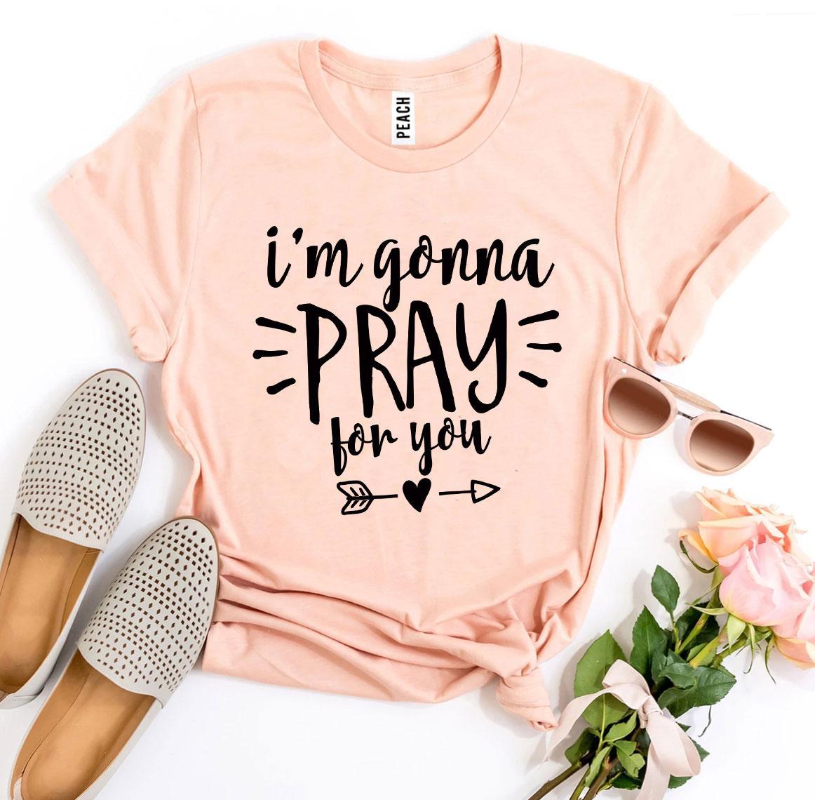 I’m Gonna Pray For You T-shirt made of premium ring spun cotton with a stylish design and soft textile flex print.