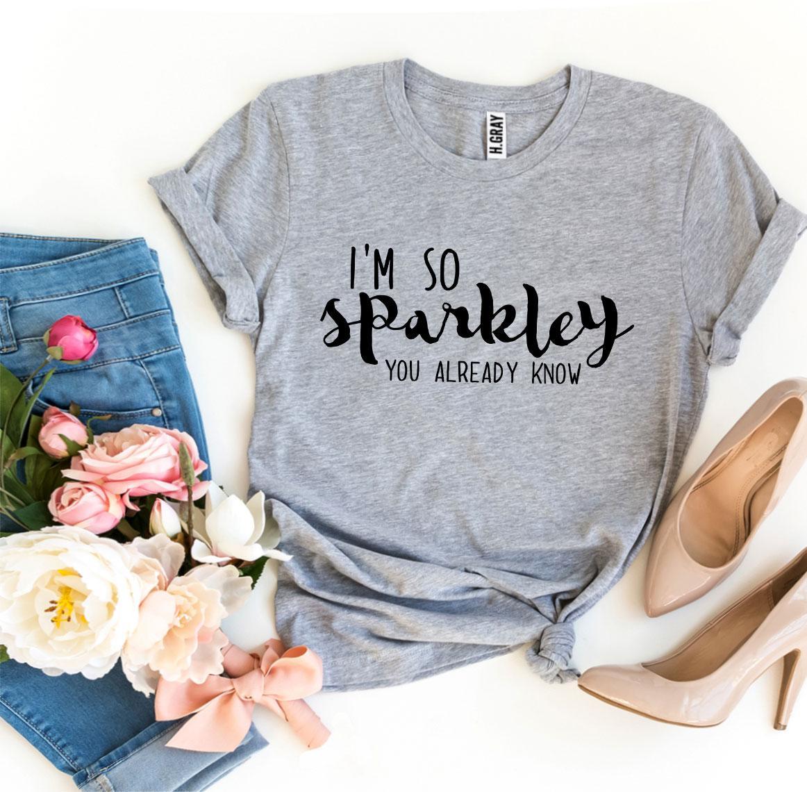 I’m So Sparkley You Already Know T-shirt in vibrant colors, showcasing its soft fabric and high-quality print.