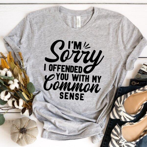 A stylish and sassy t-shirt featuring the phrase 'I'm Sorry I Offended You With My Common Sense', made from soft cotton.