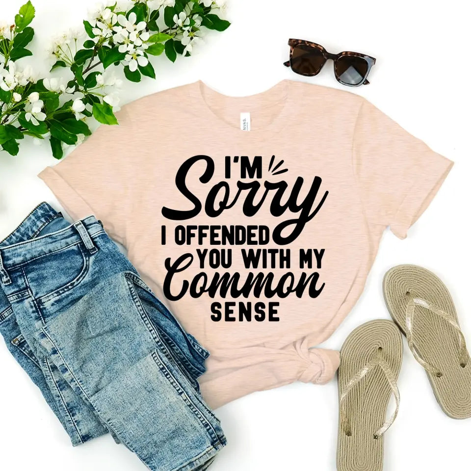 A stylish and sassy t-shirt featuring the phrase 'I'm Sorry I Offended You With My Common Sense', made from soft cotton.