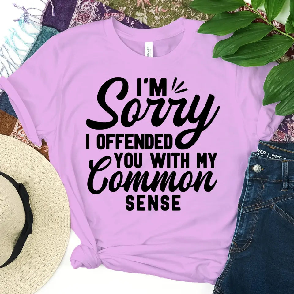 A stylish and sassy t-shirt featuring the phrase 'I'm Sorry I Offended You With My Common Sense', made from soft cotton.