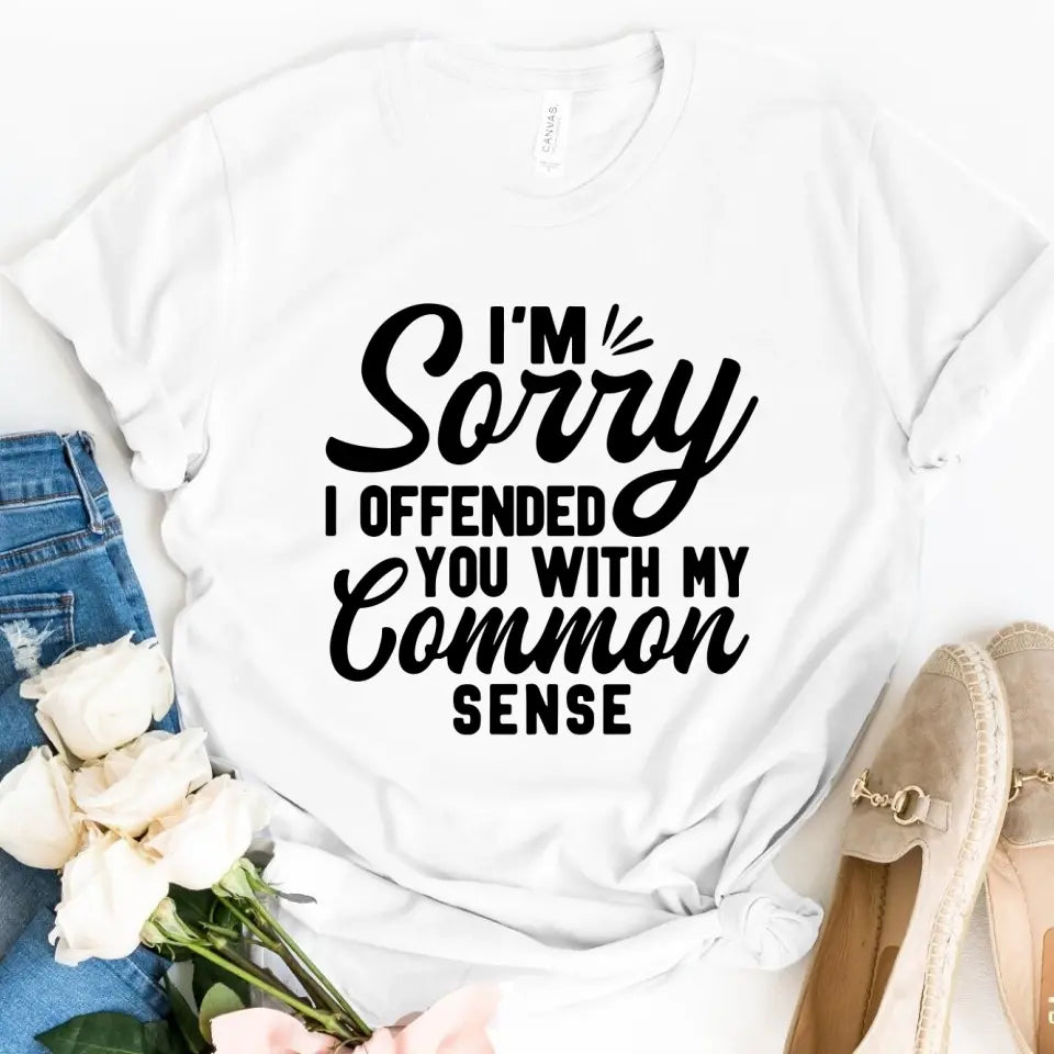 A stylish and sassy t-shirt featuring the phrase 'I'm Sorry I Offended You With My Common Sense', made from soft cotton.