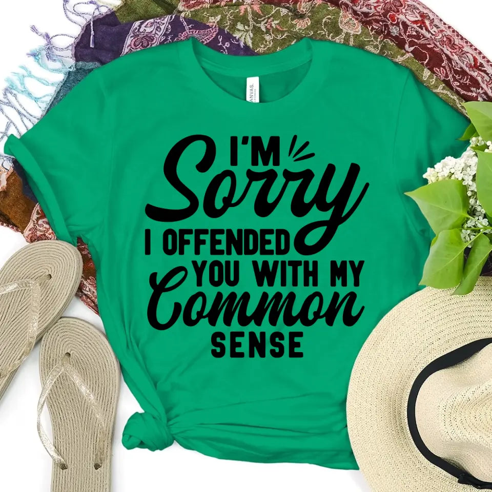 A stylish and sassy t-shirt featuring the phrase 'I'm Sorry I Offended You With My Common Sense', made from soft cotton.