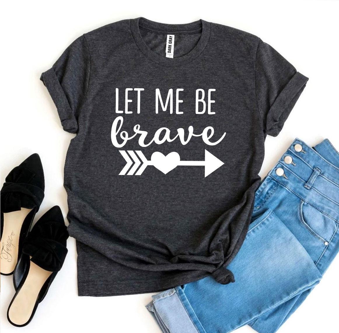 Let Me Be Brave T-shirt made from premium ring spun cotton, featuring a soft textile flex print design.