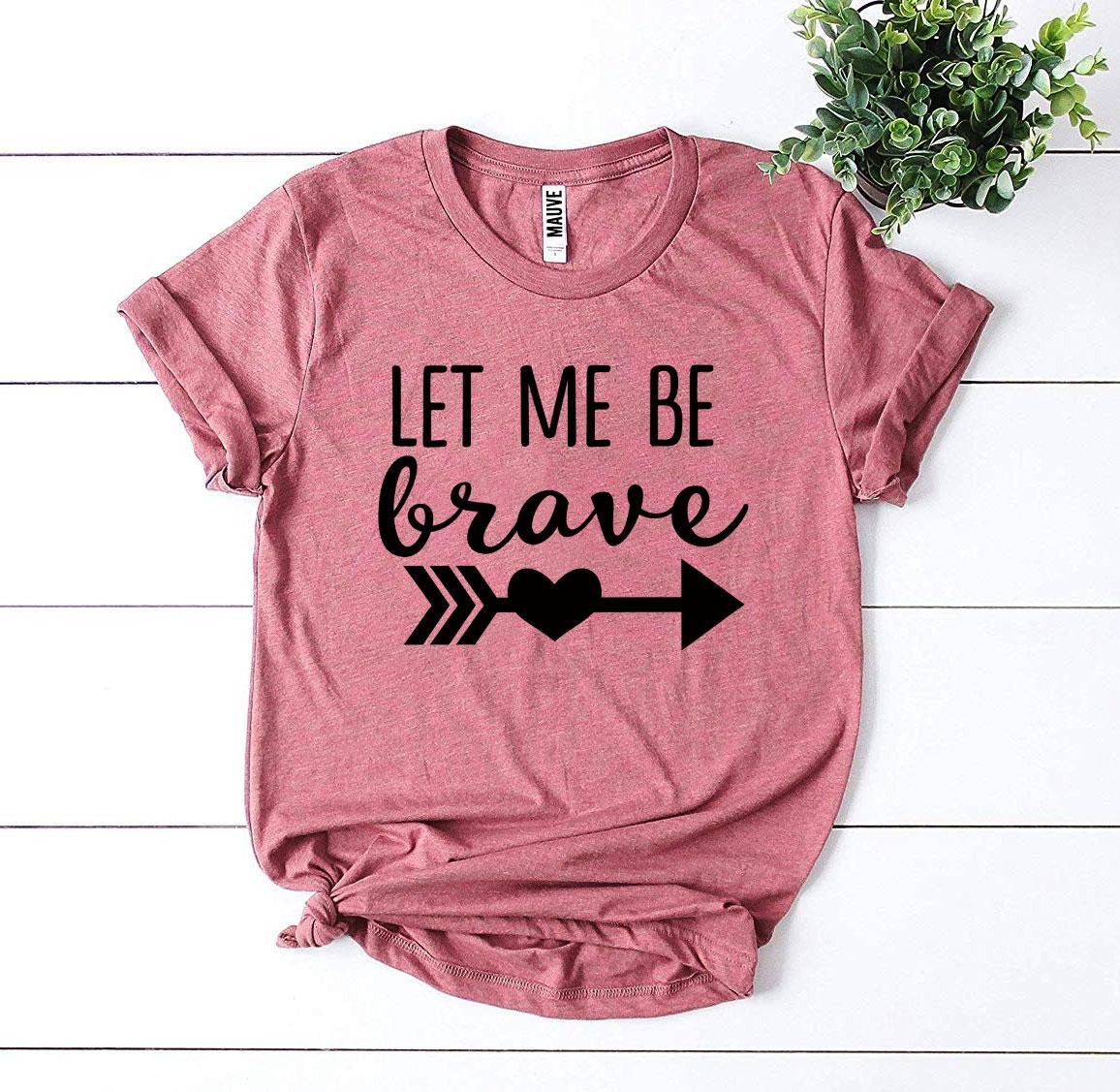 Let Me Be Brave T-shirt made from premium ring spun cotton, featuring a soft textile flex print design.