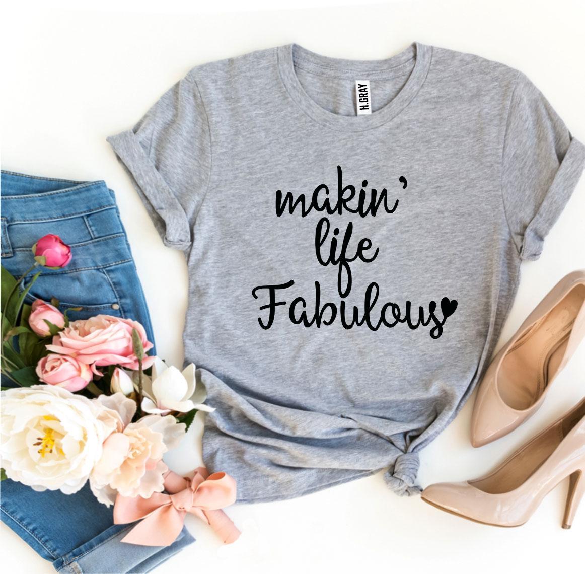 Makin’ Life Fabulous T-shirt in various sizes, showcasing premium quality ring spun cotton and vibrant flex print design.