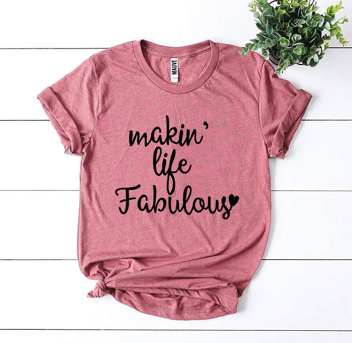 Makin’ Life Fabulous T-shirt in various sizes, showcasing premium quality ring spun cotton and vibrant flex print design.