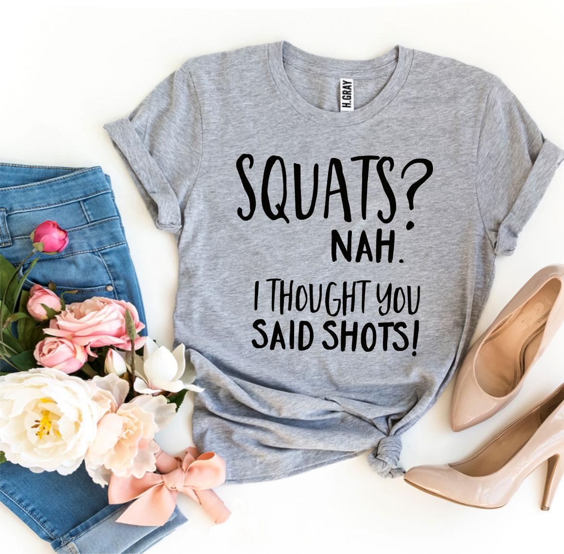 A humorous t-shirt featuring the slogan 'Squats? Nah’ I Thought You Said Shots!' made from premium ring spun cotton.