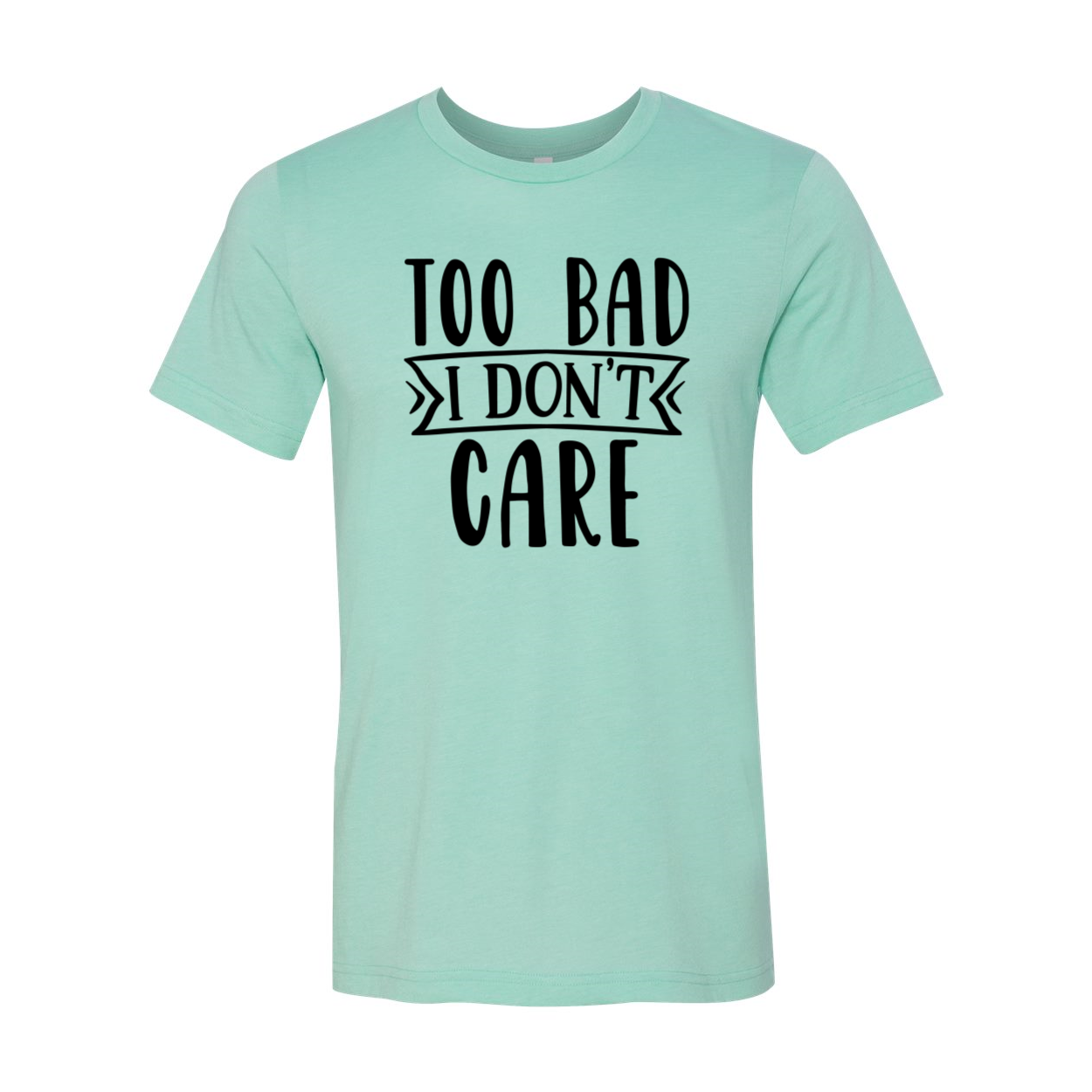 A stylish unisex T-shirt featuring the phrase 'Too Bad I Don't Care', made from soft ring spun cotton, available in multiple colors.