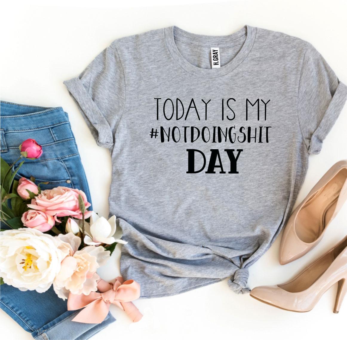 Today Is My #Notdoingshit Day T-shirt in premium ring spun cotton, featuring a vibrant flex print design.