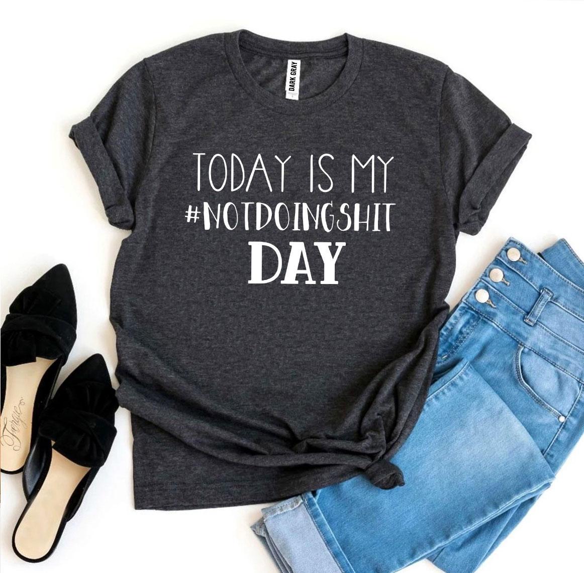 Today Is My #Notdoingshit Day T-shirt in premium ring spun cotton, featuring a vibrant flex print design.