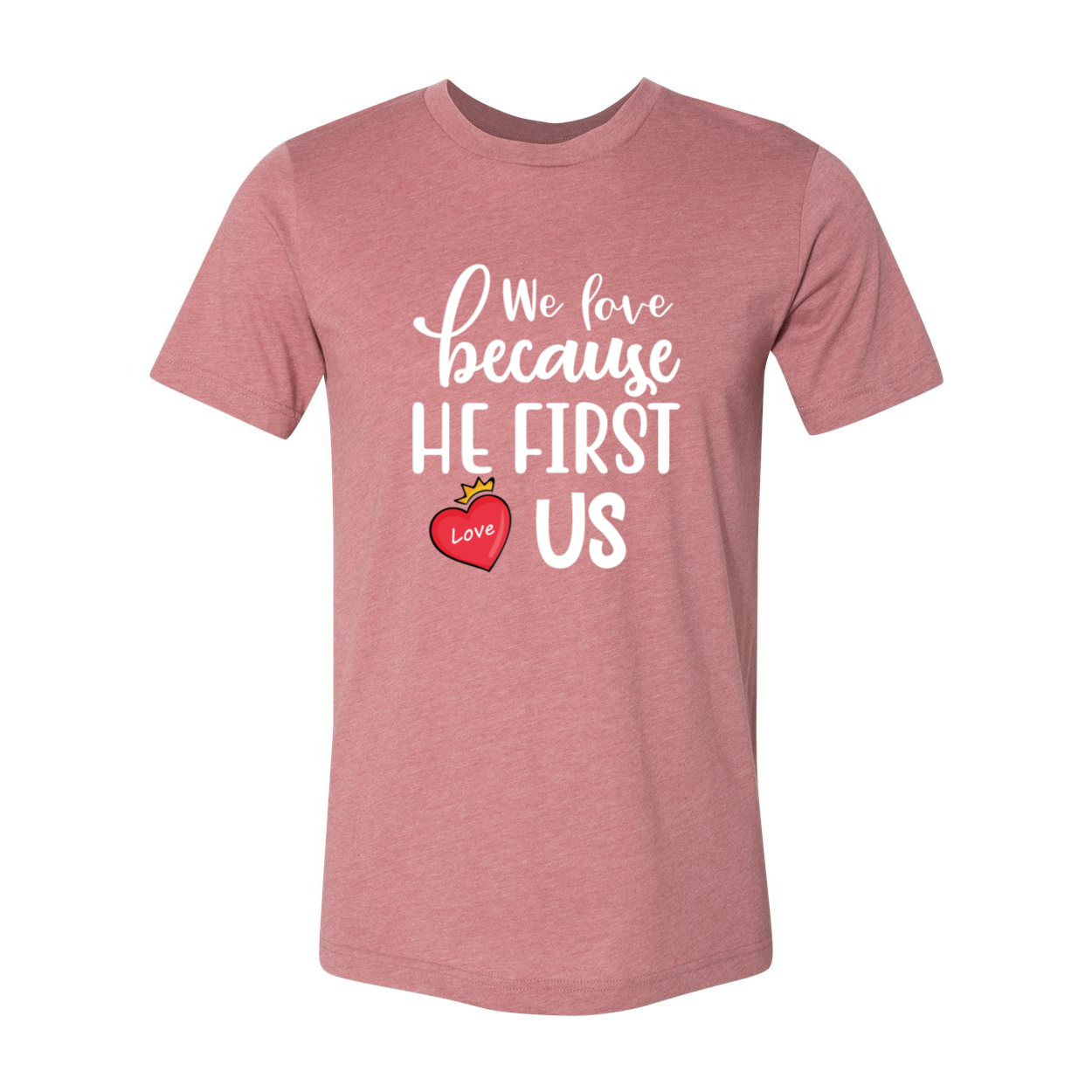 We Love Because He First Loved Us Shirt in various colors, showcasing its comfortable fit and stylish design.