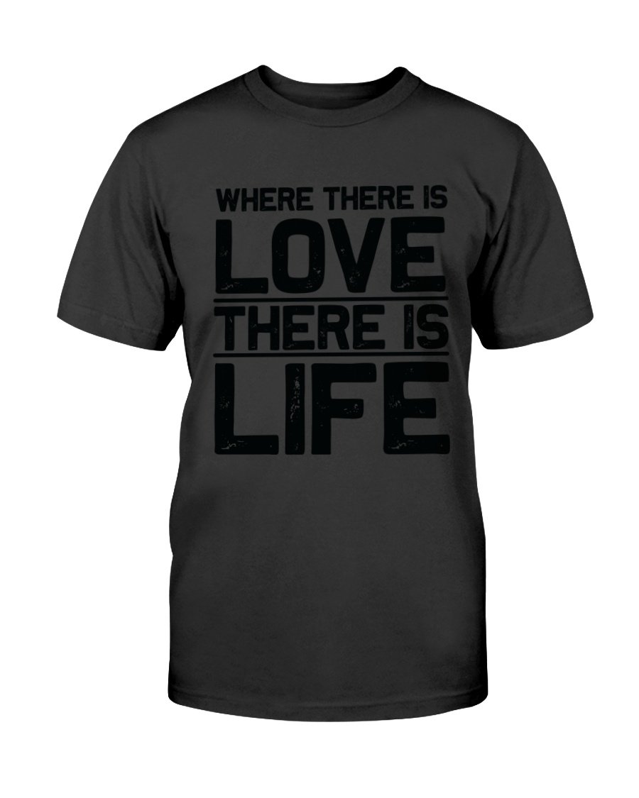 Unisex T-shirt featuring the quote 'Where There Is Love There Is Life' in vibrant colors, made from soft ring spun cotton.